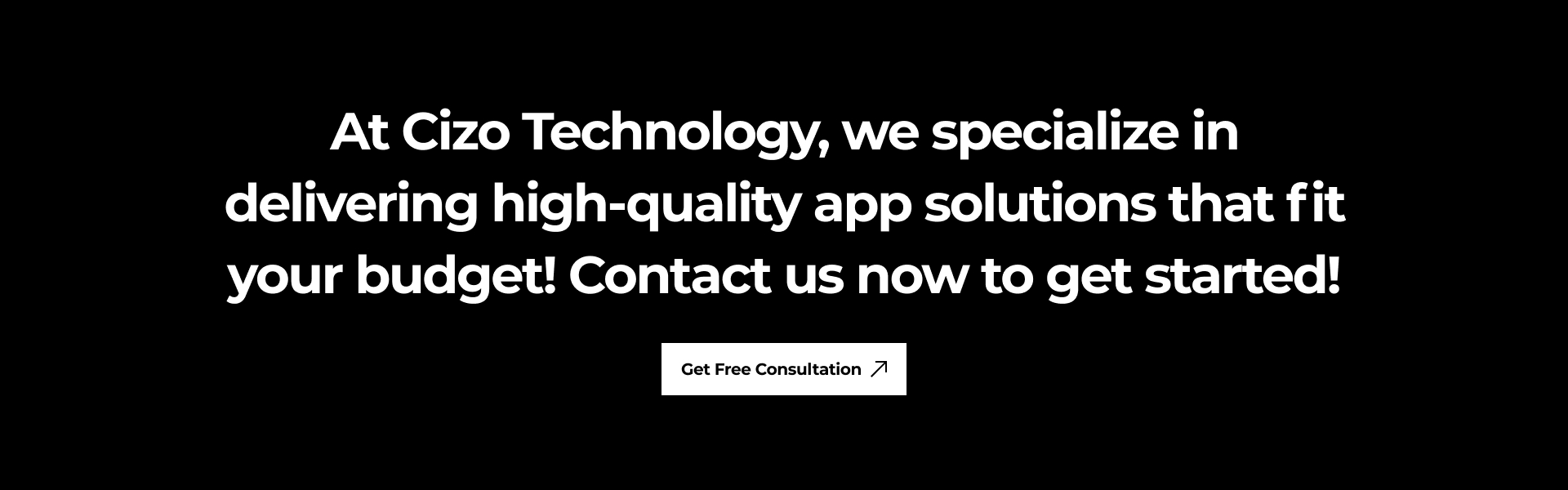 At Cizo Technology, we specialize in delivering high-quality app solutions that fit your budget!