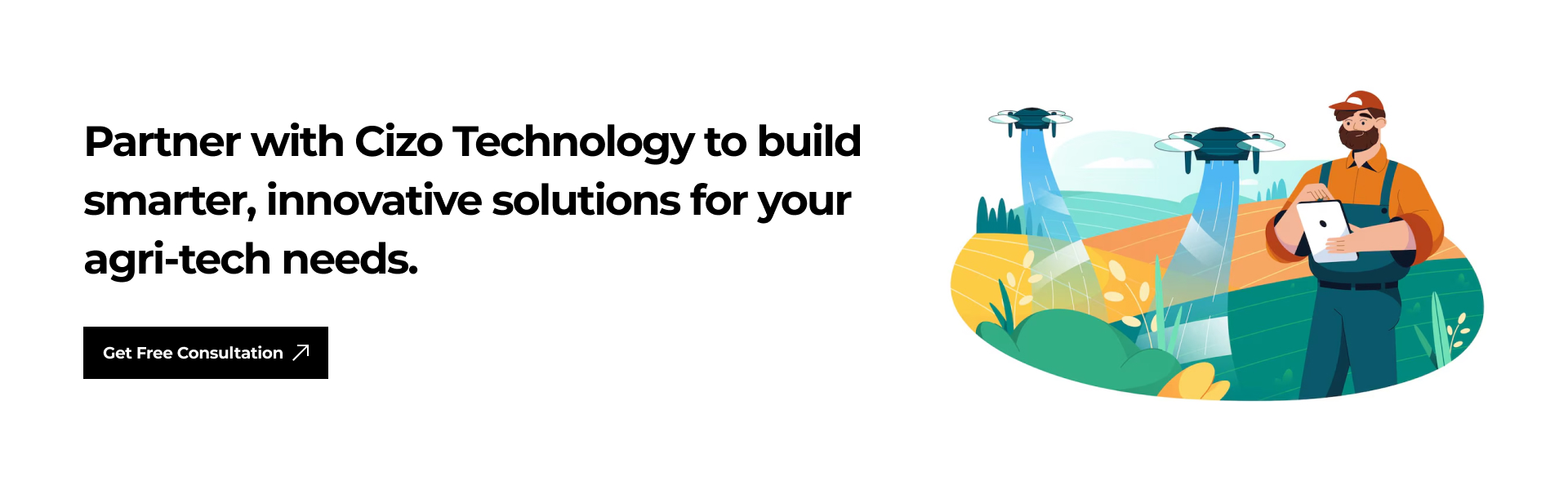 Partner with Cizo Technology to build smarter, innovative solutions for your agri-tech needs.